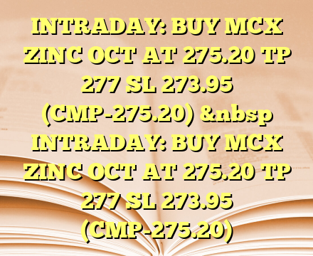 INTRADAY: BUY MCX ZINC OCT AT 275.20 TP 277 SL 273.95 (CMP-275.20)
&nbsp INTRADAY: BUY MCX ZINC OCT AT 275.20 TP 277 SL 273.95 (CMP-275.20)
 